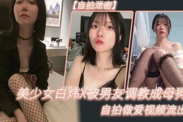 自拍泄密美少女白炜X被男友调教成母狗自拍做爱视频流出 全集