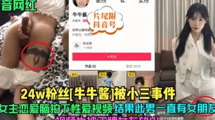 抖音网红24w粉丝牛牛酱被小三事件女主恋爱脑拍下性爱视频结果此男一直有女朋友视频也被正牌女友放出片尾附抖音号 全集