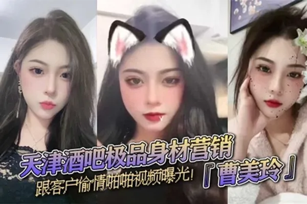 天津酒吧极品身材营销曹美玲跟客户偷情啪啪视频曝光御姐气质与少妇魅力兼具 全集