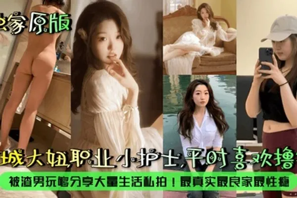 露脸泄密京城大妞，职业小护士，平时喜欢撸铁！被渣男玩够分享大量生活私拍！最真实最良家最性瘾！ 全集