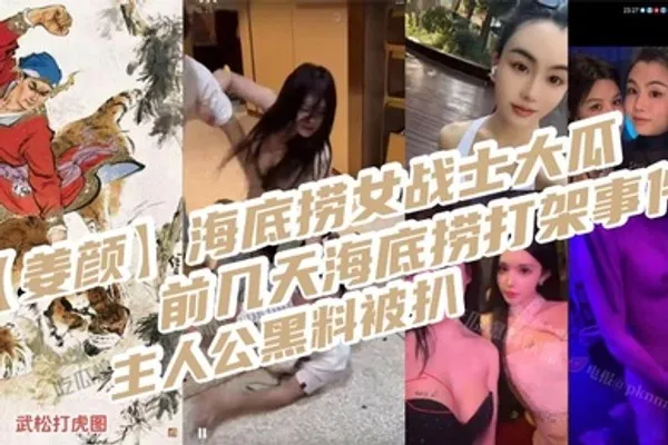 姜颜海底捞女战士大瓜前几天海底捞打架事件主人公黑料被扒玩多人3p视频被曝光 全集