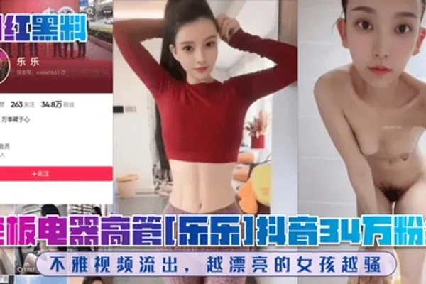 网红黑料老板电器高管乐乐抖音34万粉丝不雅视频流出越漂亮的女孩越骚 全集