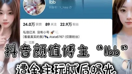 抖音颜值博主Ibb遭金主玩腻后曝光大尺度私密福利及裸聊视频泄密 全集