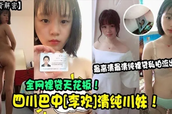 裸贷解密四川巴中李欢清纯川妹全网裸贷天花板最高清最清纯裸贷私拍流出 全集