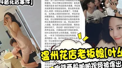 抖音花店事件温州花店老板娘叶丛脚踏两船啪啪视频被爆出 全集