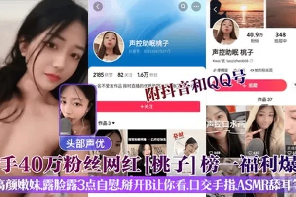 头部声优快手40万粉丝网红桃子榜一福利爆出附抖音和QQ号高颜嫩妹露脸露3点自慰掰开B让你看口交手指ASMR舔耳等 全集