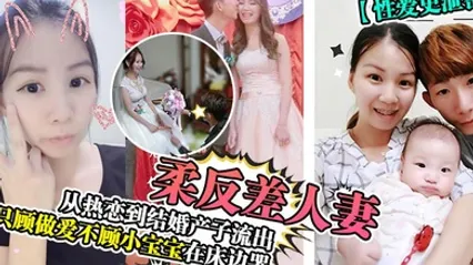 性爱史泄密温柔反差人妻从热恋到结婚产子流出只顾做爱不顾小宝宝在床边哭 全集