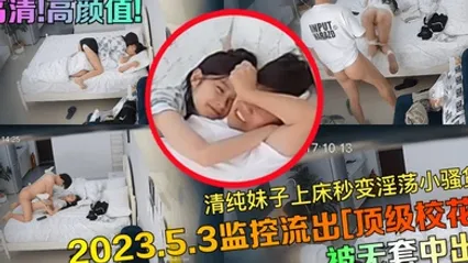 高清高颜值2023.5.3监控流出顶级校花被无套中出清纯妹子上床秒变淫荡小骚货 全集