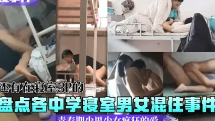 校寝事件盘点各中学寝室男女混住事件青春期少男少女疯狂的爱还有在寝室3P的 全集