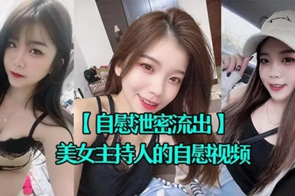 自慰泄密流出超漂亮的美女主持人的自慰视频被上传到网上 全集