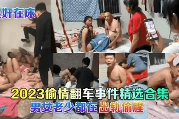 捉奸在床2023偷情翻车事件精选合集男女老少都在出轨偷腥 全集