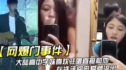 网爆门事件大陆高中学妹喜欢驻唱直接和他在洗手间做爱被流出 全集