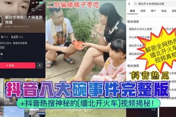 抖音热瓜抖音八大碗事件完整版抖音热搜神秘的缅北开火车视频揭秘 全集