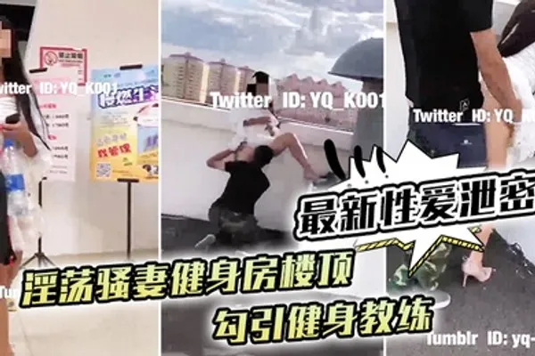 最新性爱泄密淫荡骚妻健身房楼顶勾引健身教练_跪舔后入冲刺 全集