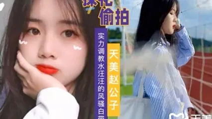 天美赵公子实力调教水汪汪的风骚白带妹 全集