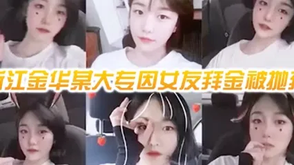 网曝门事件浙江金华某大专因女友拜金被抛弃的男人自爆女友性爱视频 全集