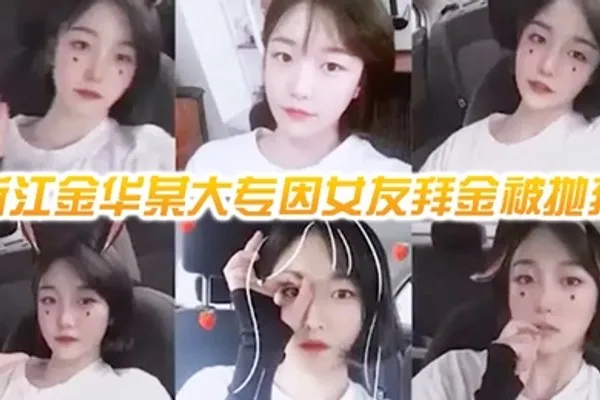 网曝门事件浙江金华某大专因女友拜金被抛弃的男人自爆女友性爱视频 全集