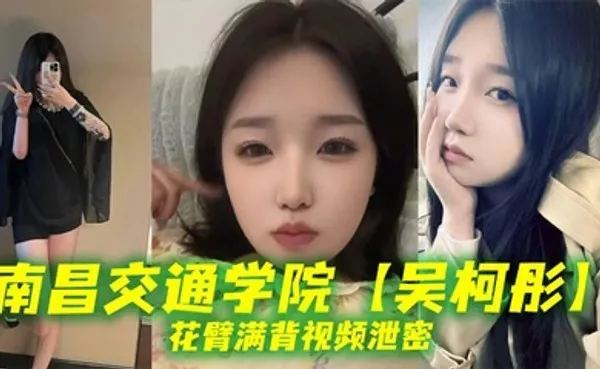 南昌交通学院吴柯彤花臂满背视频泄密，母狗样骚贱无底线，她刺青满背，浪叫到嗓子撕裂！ 全集