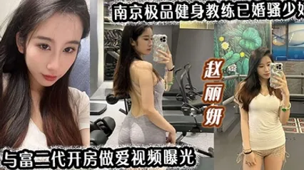 【南京极品健身教练】已婚骚少妇赵丽妍与富二代开房做爱视频曝光 全集