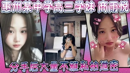 广东惠州某中学高三学妹 商雨悦 和渣男分手后大量不雅私拍泄密 稚嫩骚逼视频勾魂 全集