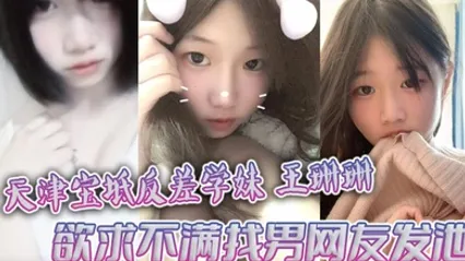 天津宝坻反差学妹王珊珊 欲求不满找男网友发泄 大量裸聊私拍曝光 全集