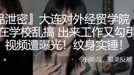 大连对外经贸学院刘欣钰在学校乱搞出来工作又勾引上司视频遭曝光纹身实锤 全集