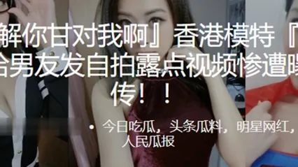 模特曾卓悅给男友发自拍露点视频惨遭曝光疯传 全集