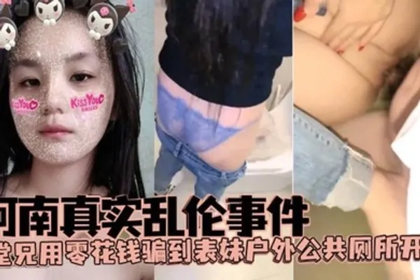 河南真实乱伦事件堂兄用零花钱骗到表妹户外公共厕所开苞 全集