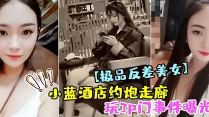 极品反差美女小蓝酒店约炮走廊玩3p门事件曝光 全集