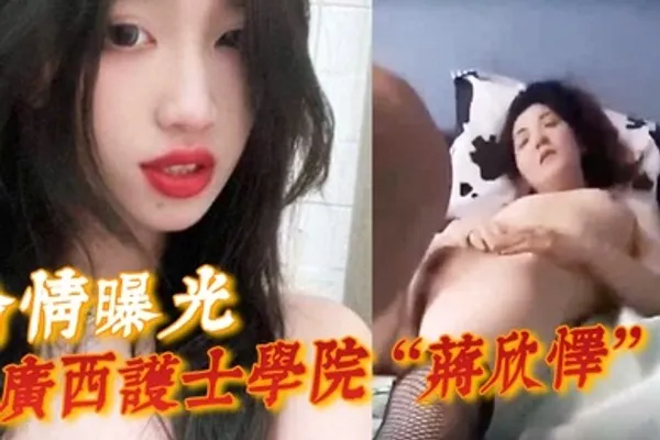 偷情曝光广西护士学院蒋欣怿勾引闺蜜男友遭报应被高强度性爱操得神志不清 全集