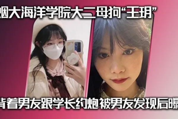 烟大海洋学院大二母狗王玥背着男友跟学长约炮被男友发现后曝光 全集