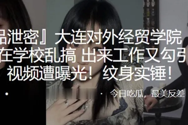 大连对外经贸学院在学校乱搞出来工作又勾引上司视频遭曝光纹身实锤 全集