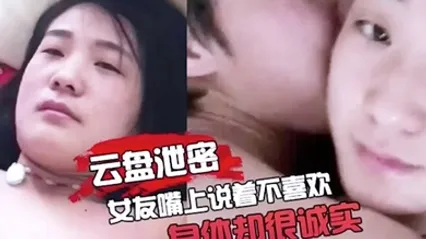 云盘泄密女友嘴上说不喜欢身体却很诚实 全集