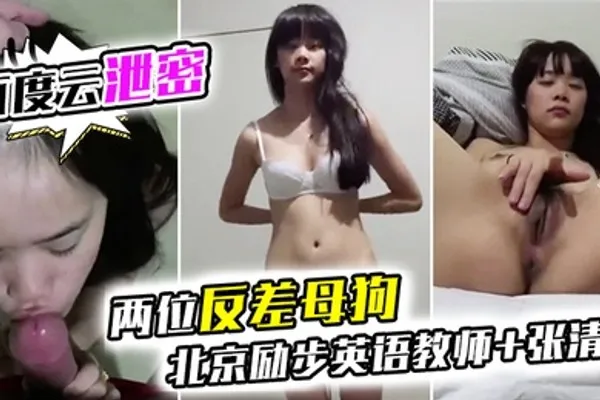 百度云泄密两位反差母狗北京励步英语教师张清 全集