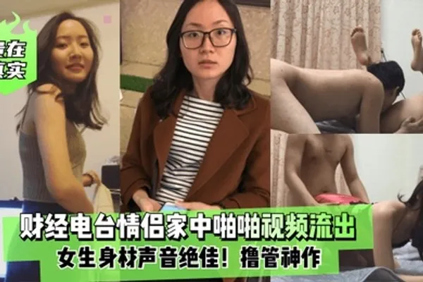贵在真实财经电台情侣家中啪啪视频流出女生身材声音绝佳撸管神作 全集