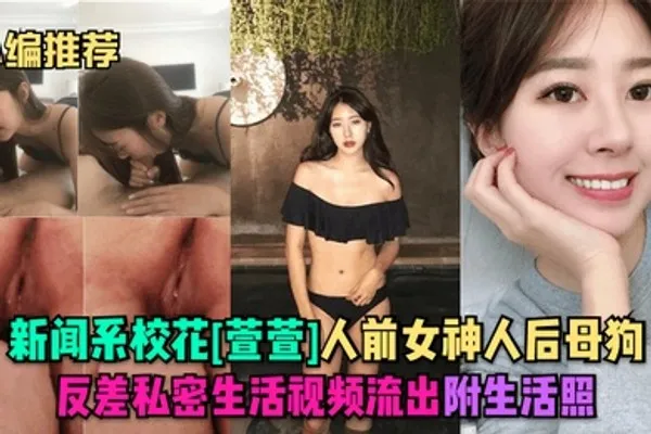小编推荐新闻系校花萱萱人前女神人后母狗反差私密生活视频流出附生活照 全集