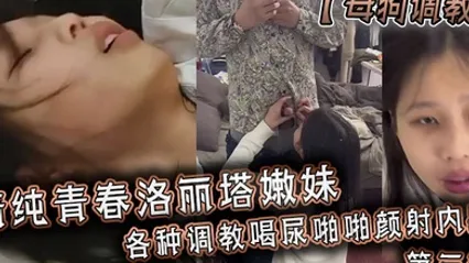 母狗调教清纯青春洛丽塔嫩妹各种调教喝尿啪啪颜射内射第三部 全集