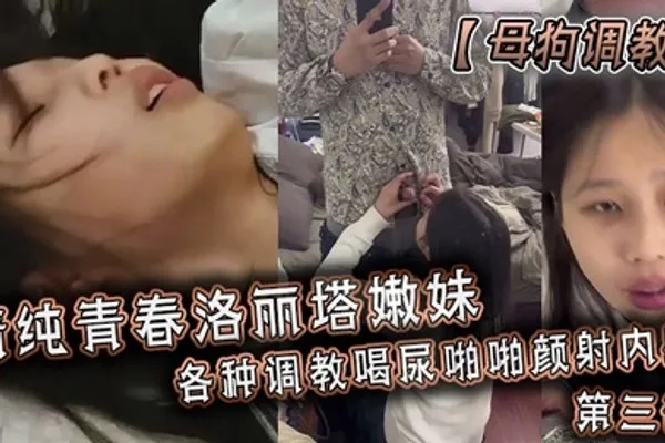 母狗调教清纯青春洛丽塔嫩妹各种调教喝尿啪啪颜射内射第三部 全集