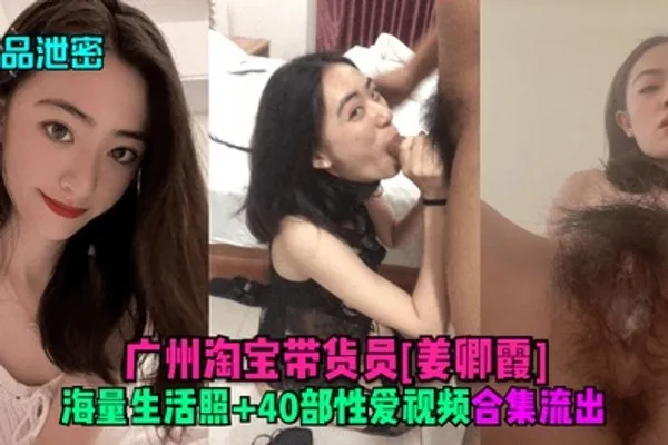精品泄密广州淘宝带货员姜卿霞海量生活照40部性爱视频合集流出 全集