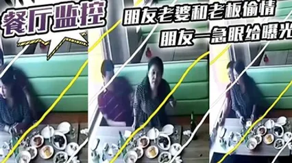 餐厅监控朋友老婆和老板偷情朋友一急眼给曝光了 全集
