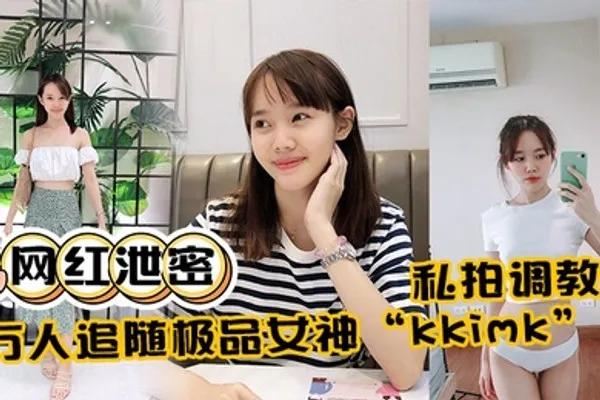 网红泄密万人追随极品女神kkimk私拍调教露出啪啪各种淫态非常反差 全集