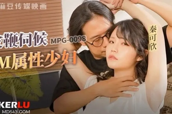 皮鞭伺候M属性少妇-秦可欣MPG-0098 全集
