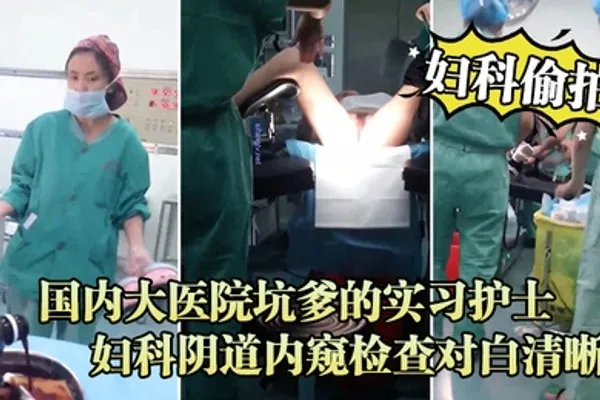 妇科偷拍流出国内大医院坑爹的实习护士偷拍流出_妇科阴道内窥检查对白清晰 全集