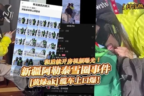 抖音热瓜新疆阿勒泰雪圈事件黄绿ak缆车上口爆和后续开房视频曝光 全集