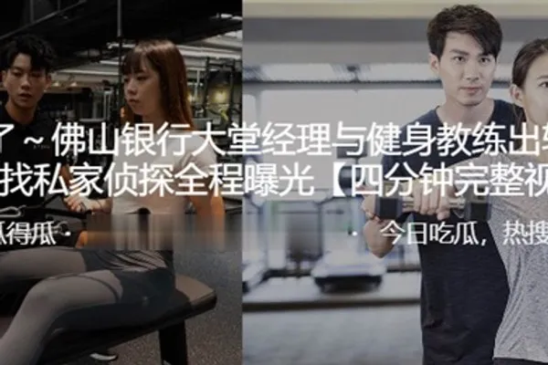 佛山银行大堂经理与健身教练出轨其丈夫找私家侦探全程曝光 全集