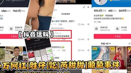 抖音猛料千万网红胜仔吃芮甜甜葡萄事件胜仔甜甜三部曲合集 全集