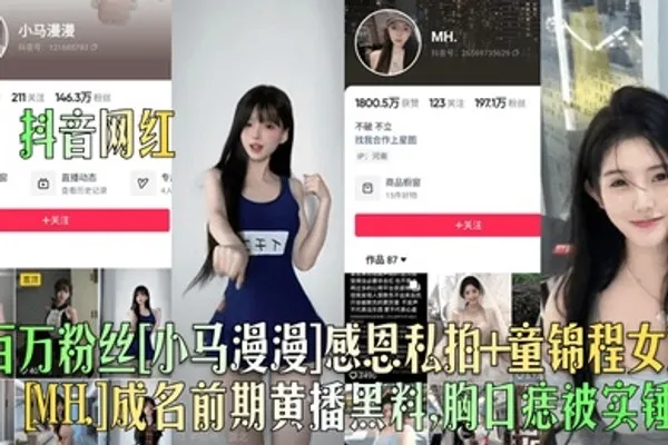 抖音网红百万粉丝小马漫漫感恩私拍童锦程女友MH成名前期黄播黑料胸口痣被实锤 全集