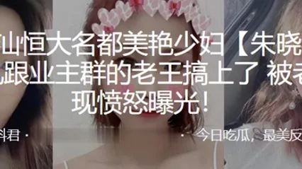 广东潮汕恒大名都美艳少妇朱晓燕婚后出轨跟业主群的老王搞上了被老公发现愤怒曝光 全集
