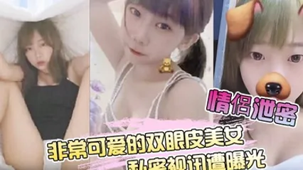 情侶泄密非常可爱的双眼皮美女私密视讯遭曝光 全集