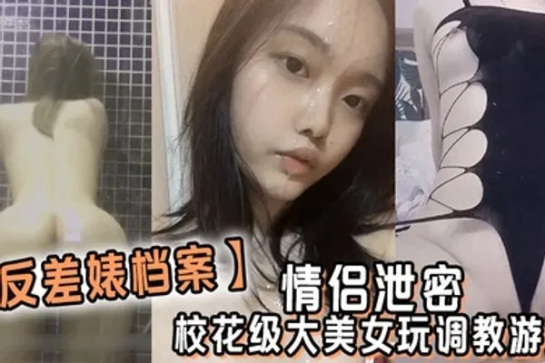 反差婊档案情侣泄密校花级大美女玩调教游戏少女少妇都是小母狗 全集